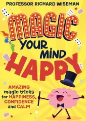 Richard Wiseman – Magic Your Mind Happy (Amazing magic tricks for happiness, confidence and calm)