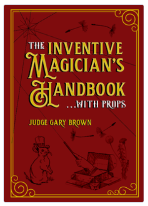 Presale - The Inventive Magician’s Handbook by Judge Gary Brown