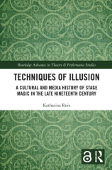 Techniques of Illusion-A Cultural and Media History of Stage Magic in the Late Nineteenth Century By Katharina Rein