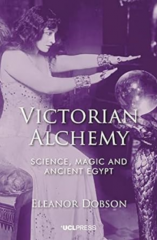 Eleanor Dobson – Victorian Alchemy. Science, magic and ancient Egypt