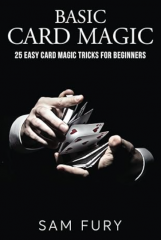 Basic Card Magic 25 Easy Card Magic Tricks For Beginners - Sam Fury
