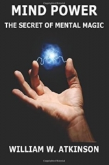 Mind Power - The Secret Of Mental Magic by William Walker Atkinson