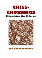 Criss-Crossings - Unleashing the X-Force by Jon Racherbaumer
