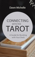 Connecting with The Tarot - A Guide for Bonding with Your Deck by Dawn Michelle