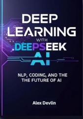 DEEP LEARNING WITH DEEPSEEK AI - A Practical Guide to NLP, Coding, and the Future of AI
