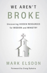We Aren't Broke: Uncovering Hidden Resources for Mission and Ministry by Mark Elsdon