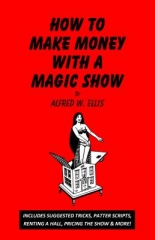How To Make Money with a Magic Show by Alfred W. Ellis