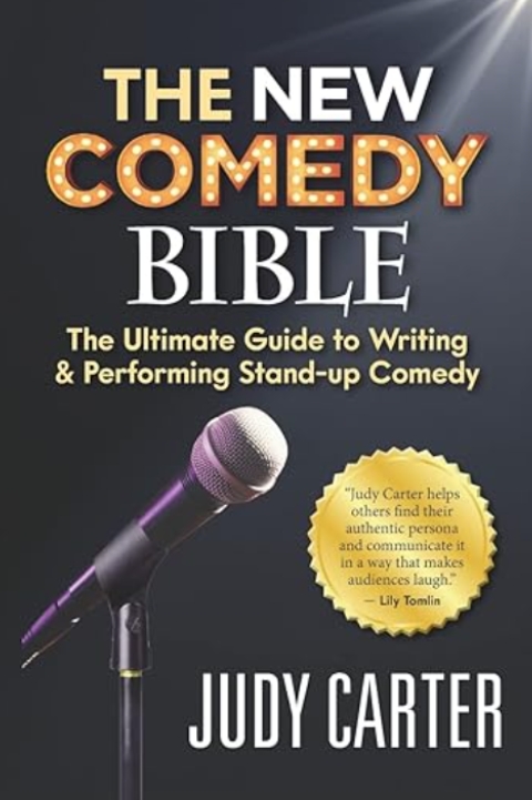 The NEW Comedy Bible - The Ultimate Guide to Writing and Performing Stand-Up Comedy by Judy Carter