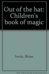 Brian Irwin - Out of the hat, children s book of magic