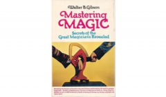 Mastering Magic Secredts of the Great Magicians Revealed by Walter B. Gibson