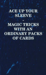 Ace Up Your Sleeve - Magic Tricks with an Ordinary Packs of Cards by Anon