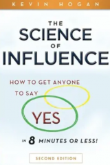 THE SCIENCE OF INFLUENCE How to Get Anyone to Say -Yes- in 8 Minutes or Less – Kevin Hogan