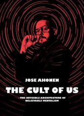 The Cult Of Us by Jose Ahonen (THE INVISIBLE ARCHITECTURE OF BELIEVABLE MENTALISM)