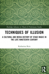 Techniques of Illusion - A Cultural and Media History of Stage Magic in the Late Nineteenth Century By Katharina Rein