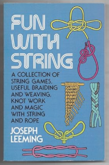 Fun with String -  A Collection of String Games, Useful Braiding and Weaving, Knot Work and Magic with String and Rope by Joseph Leeming
