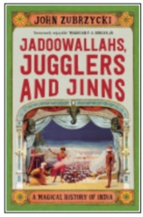 Jadoowallahs, Jugglers and Jinns -  A Magical History of India by John Zubrzycki