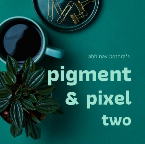 Pigment & Pixel 2.0 by Abhinav Bothra