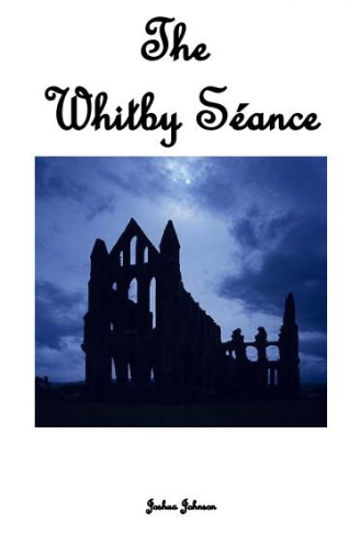 The Whitby Seance by Joshua Johnson