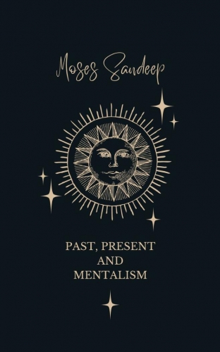 Past, Present and Mentalism by Moses Sandeep