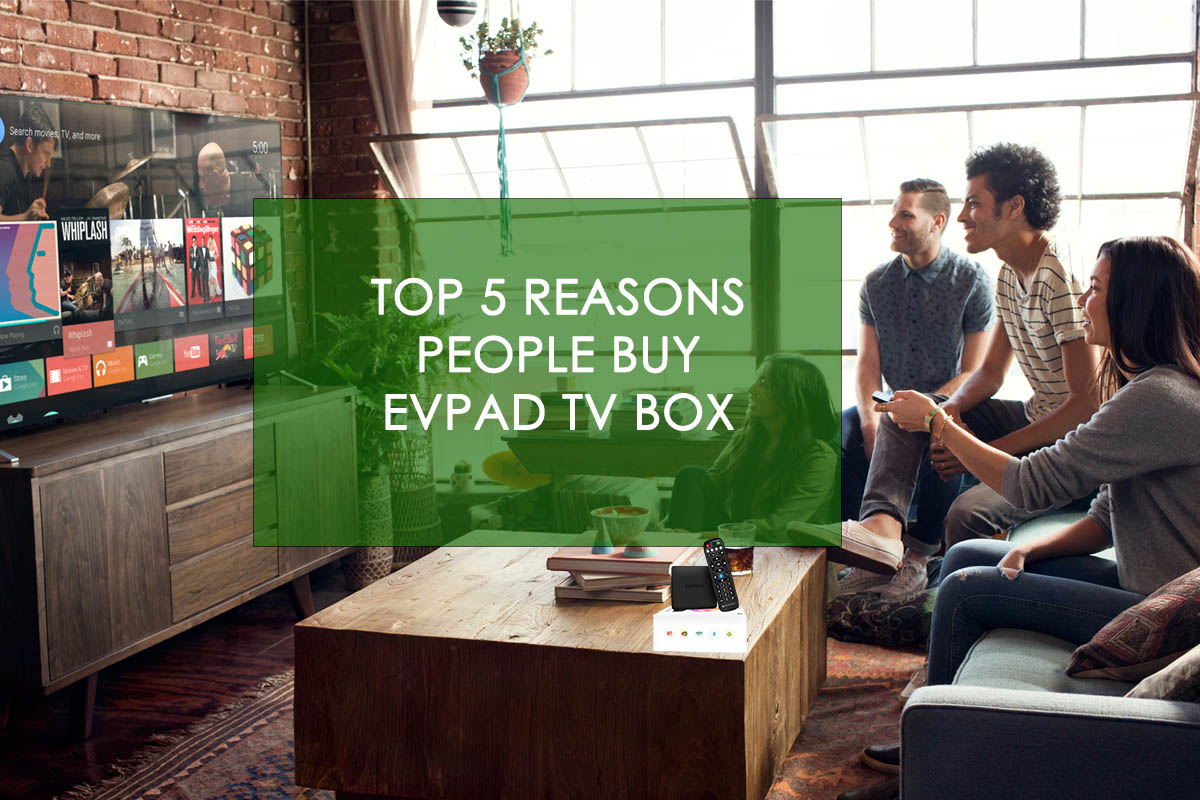 Pourquoi acheter la box TV EVPAD ?