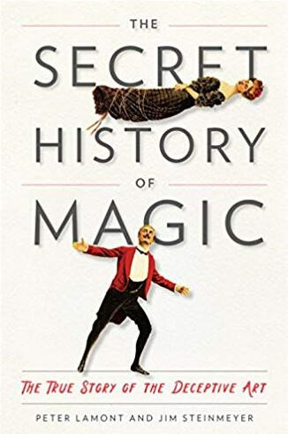 The Secret History of Magic The True Story of the Deceptive Art Peter Lamont Jim Steinmeyer