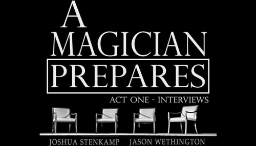 A Magician Prepares Act One - Interviews by Joshua Stenkamp and Jason Wethington