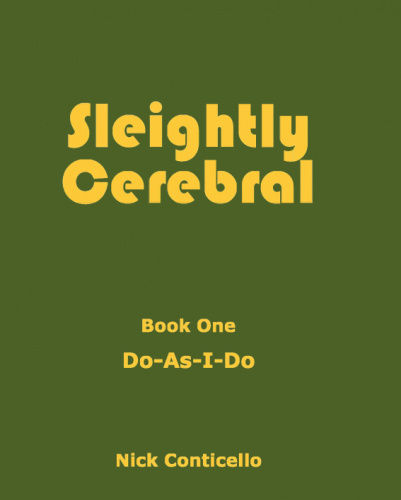 Sleightly Cerebral Book One Do-As-I-Do by Nick Conticello