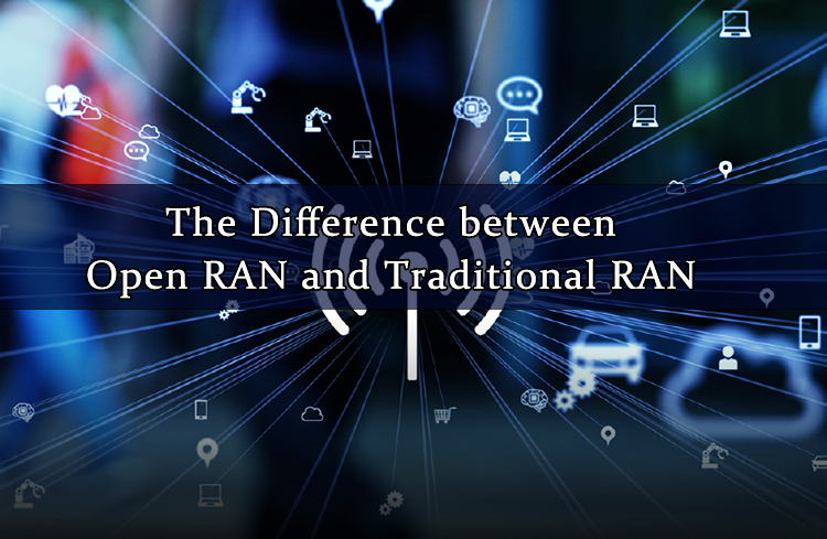 The Difference between Open RAN & Traditional RAN