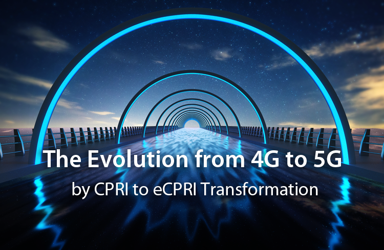 The Evolution from 4G to 5G by CPRI to eCPRI Transformation