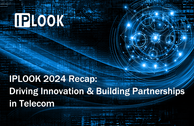 IPLOOK 2024 Recap: Driving Innovation and Building Partnerships in Telecom