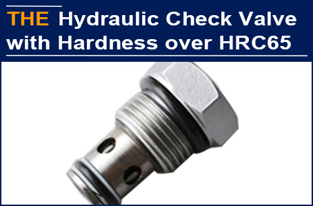 The hardness of all parts in the hydraulic check valve reaches above HRC65, Stephen ordered from AAK Convincingly