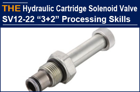 The original manufacturer cannot handle the SV12-22 hydraulic solenoid cartridge valve with hardness HRC70, but AAK solved it using the "3+2" skills