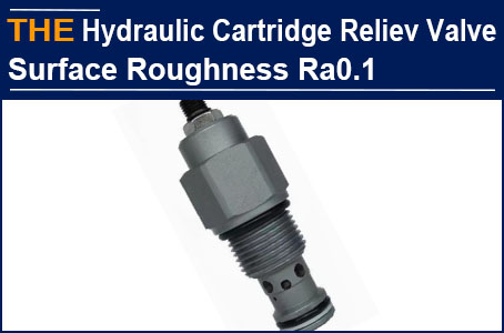 The original manufacturer still couldn't achieve the hydraulic cartridge relief valve of Ra 0.1 after 3 trials, but AAK solved it once