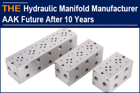 Standing on the other side of time, the Chinese hydraulic manifold manufacturer AAK, will make people envious 10 years later