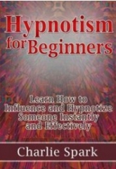 Hypnotism for Beginners: Learn How to Influence and Hypnotize Someone Instantly and Effectively