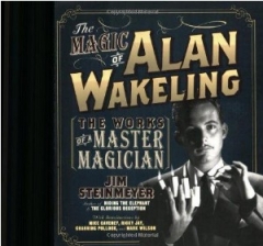 The Magic of Alan Wakeling: The Works of a Master Magician - Jim Steinmeyer