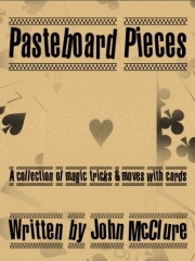 Pasteboard Pieces - A Collection of Magic Tricks & Moves with Cards