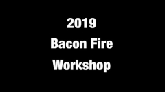 2019 Bacon Fire Workshop By Bacon Fire