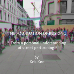 The Foundation of Busking - From a personal understanding of street performing by Kris Kon