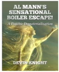 Al Mann's Sensational Boiler Escape: A Psychic Dematerialization by Devin Knight & Al Mann
