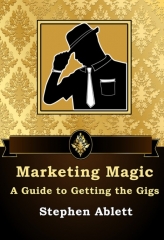 Marketing Magic - A Guide to Getting the Gigs by Stephen Ablett