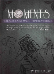 Joshua Jay – MOMENTS by Troy Hooser – More Superlative Magic from Troy Hooser