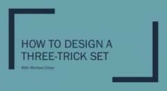 Michael Close - How to Design a Three-Trick Set By Michael Close