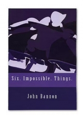 Six. Impossible. Things by John Bannon