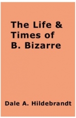 The Life and Times of B. Bizarre by Dale A. Hildebrandt