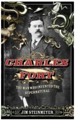 Charles Fort - The Man Who Invented the Supernatural By Jim Steinmeyer