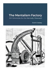 THE MENTALISM FACTORY, DIY GIMMICKS FOR THE MENTALLY OBSESSED By Scott Creasey