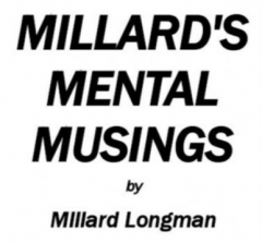 MILLARD’S MENTAL MUSINGS BY MILLARD LONGMAN