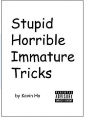 Stupid Horrible Immature Tricks by Kevin Ho
