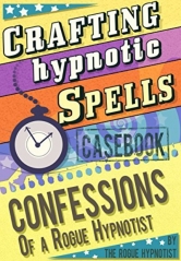 The Rogue Hypnotist - Book 6 - Crafting hypnotic spells - Casebook confessions of a Rogue Hypnotist